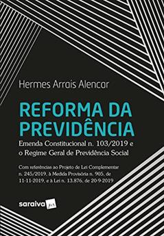 Reforma da Previdência - Emenda Constitucional n. 103/2019 e o Regime Geral de Previdência Social, do autor Hermes Arrais Alencar