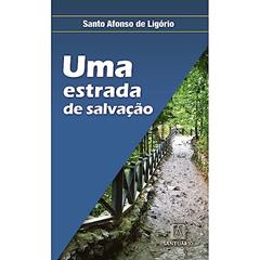 Uma Estrada de Salvacao: Para Quem Quer Progredir no Amor de Deus, do autor Santo Afonso de Ligório