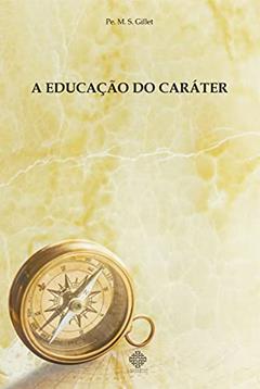 A Educação do Caráter, do autor Pe. M. S. Gillet