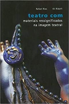 Teatro com Materiais Ressignificados na Imagem Teatral, do autor Eli Ridolfi