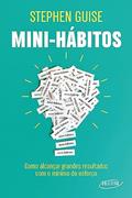 Ler Mini-hábitos: Como alcançar grandes resultados com o mínimo esforço, do autor Stephen Guise Ler Mini-hábitos: Como alcançar grandes resultados com o mínimo esforço, do autor Stephen Guise