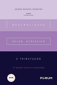 Neutralidade, valor acrescido e tributação, do autor André Mendes Moreira
