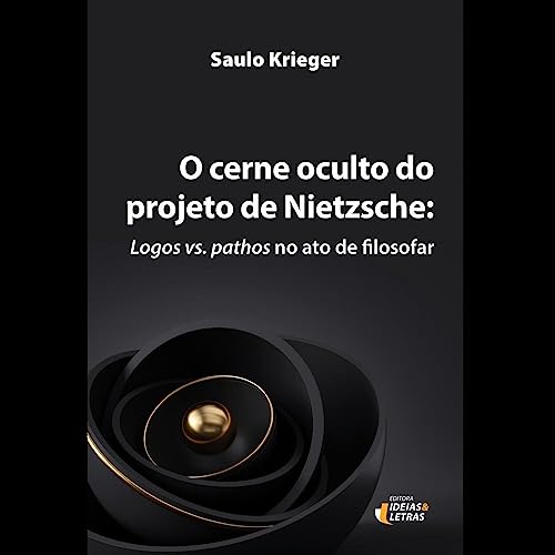 Ler O Cerne Oculto do Projeto de Nietzsche, do autor Saulo Krieger