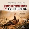 Ler Correspondente de guerra: Os Perigos Da Profissão Que Se Tornou Alvo De Terroristas E Exércitos, do autor Diogo Schelp; Andre Liohn