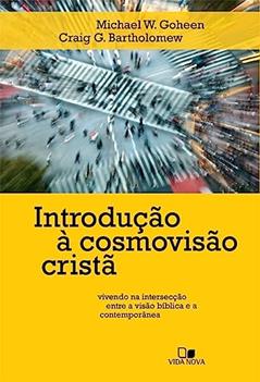 Introdução à Cosmovisão Cristã -, do autor Michael W. Goheen e Craig G. Bartholomew