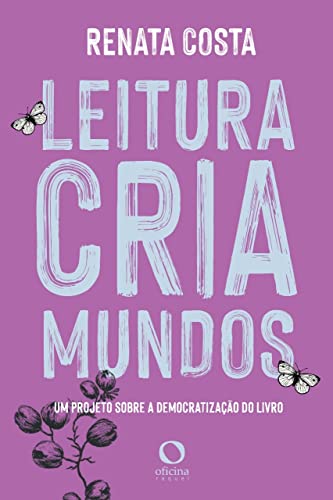 Ler Leitura cria mundos: um projeto sobre democratização do livro, do autor Renata Costa Ler Leitura cria mundos: um projeto sobre democratização do livro, do autor Renata Costa