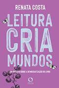 Ler Leitura cria mundos: um projeto sobre democratização do livro, do autor Renata Costa Ler Leitura cria mundos: um projeto sobre democratização do livro, do autor Renata Costa