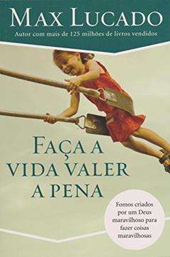 Faça a vida valer a pena: Fomos Criados por Um Deus Maravilhoso Para Fazer Coisas Maravilhosas, do autor Max Lucado