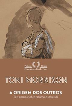 A origem dos outros: Seis ensaios sobre racismo e literatura, do autor Toni Morrison