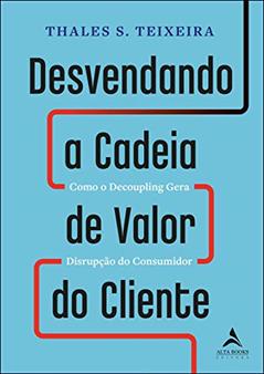 Desvendando a Cadeia de Valor do Cliente, do autor Thales Teixeira