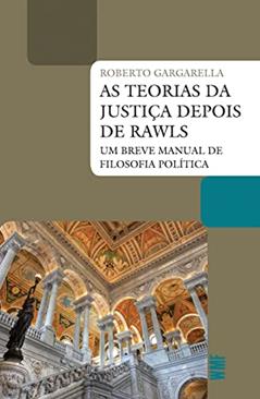 As teorias da justiça depois de Rawls: Um breve manual de filosofia política, do autor Roberto Gargarella