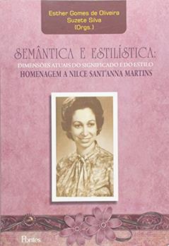 Semantica E Estilistica: Dimensoes Atuais Do Significado E Do Estilo, Homenagem A Nilce Santanna Martins, do autor Esther Gomes De Oliveira