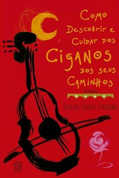 Como Descobrir E Cuidar Dos Ciganos Dos Seus Caminhos, do autor Ana da Cigana Natasha