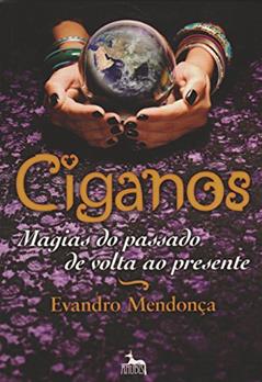 Ciganos: Magias do Passado de Volta ao Presente, do autor Evandro Mendonça