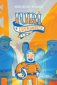 Iuri: o cosmonauta, do autor Hudson Caldeira