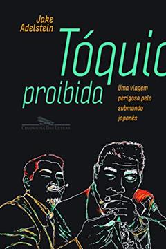 Tóquio proibida: Uma viagem perigosa pelo submundo japonês, do autor Jake Adelstein