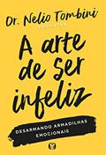 Ler A arte de ser infeliz: Desarmando armadilhas emocionais, do autor Nelio Tombini