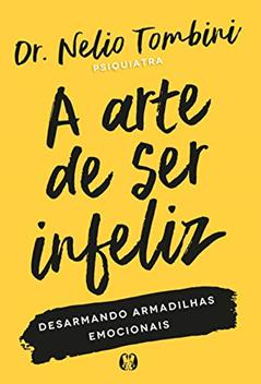 A arte de ser infeliz: Desarmando armadilhas emocionais, do autor Nelio Tombini
