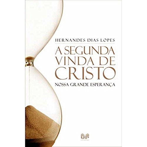 A segunda vinda de Cristo: Nossa grande esperança, do autor Hernandes Dias Lopes