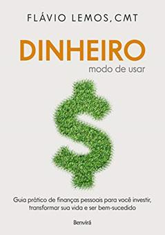 Dinheiro - Modo de Usar: Guia prático de finanças pessoais para você investir, transformar sua vida e ser bem-sucedido, do autor Flávio Lemos