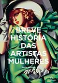 Ler Breve historia das Artistas Mulheres: Um guia de bolso para os principais gêneros, obras, temas e técnicas, do autor Susie Hodge Hodge