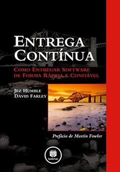 Entrega Contínua: Como Entregar Software de Forma Rápida e Confiável, do autor Jez Humble; David Farley