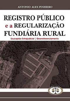 Registro Público E A Regularização Fundiária Rural, do autor Antonio Alex Pinheiro