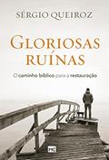 Ler Gloriosas ruínas: O caminho bíblico para a restauração, do autor Sérgio Queiroz Ler Gloriosas ruínas: O caminho bíblico para a restauração, do autor Sérgio Queiroz