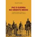 Ler PAZ E GUERRA NO ORIENTE MEDIO, do autor David Fromkin