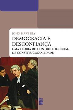 Democracia e desconfiança: Uma teoria do controle judicial da constitucionalidade, do autor John Hart Ely