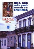 Ler Uma dor Muito Grande com Umas Asas Enormes, do autor Paulo César Lopes Ler Uma dor Muito Grande com Umas Asas Enormes, do autor Paulo César Lopes