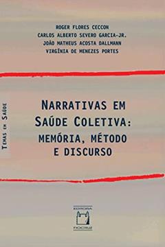 Narrativas em Saúde Coletiva: memória, método e discurso, do autor Roger Flores Ceccon; Carlos Alberto Severo Garcia-Jr; João Matheus Acosta Dallmann; Virgínia de Menezes Portes
