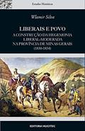 Ler Liberais e povo : A construção da hegemonia liberal-moderada na província de Minas Gerais (1830-1834), do autor Wlamir Silva Ler Liberais e povo : A construção da hegemonia liberal-moderada na província de Minas Gerais (1830-1834), do autor Wlamir Silva