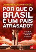 Ler Por que o Brasil É Um País Atrasado?, do autor Luiz Philippe De Orleans E Bragança