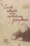 Ler Carta Aberta Aos Catolicos Perplexos, do autor Monsenhor Marcel Lefebvre