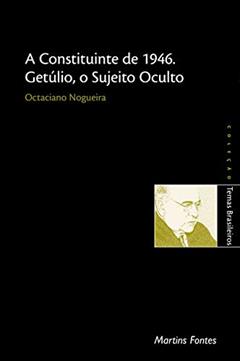 A constituinte de 1946, Getúlio, o sujeito oculto, do autor Octaciano Nogueira