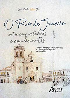 O rio de janeiro entre conquistadores e comerciantes: manoel nascentes pinto (1672-1731) e a fundação da freguesia de santa rita, do autor João Carlos Nara Júnior