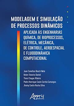 Modelagem e simulação de processos dinâmicos aplicados às engenharias química, de bioprocessos, elétrica, mecânica, de controle, aeroespacial e fluidodinâmica computacional, do autor Juan Canellas Bosch Neto; Kelen Teixeira Daniel; Thaís Chagas Ribeiro; Pedro Henrique Couto Corrêa Camargos; Jhaíny Ceolin Rocha