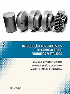 Introdução aos Processos de Fabricação de Produtos Metálicos, do autor Claudio Shyinti Kiminami; Walman Benício de Castro; Marcelo Falcão de Oliveira