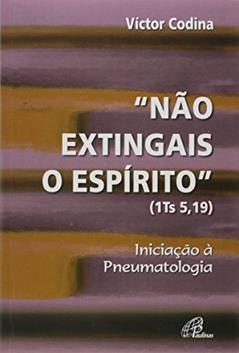 Não extingais o Espírito (1 Ts 5,19): Iniciação à Pneumatologia, do autor Victor Codina