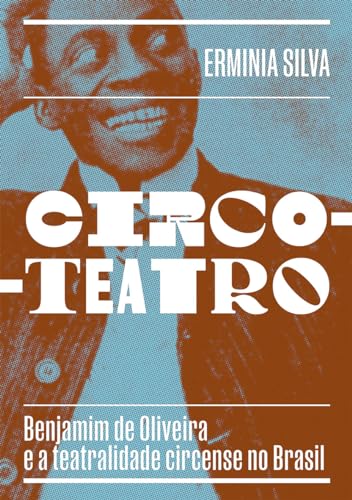 Ler Circo-teatro (com capa variante): Benjamim de Oliveira e a teatralidade circense no Brasil, do autor Erminia Silva