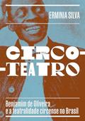 Ler Circo-teatro (com capa variante): Benjamim de Oliveira e a teatralidade circense no Brasil, do autor Erminia Silva Ler Circo-teatro (com capa variante): Benjamim de Oliveira e a teatralidade circense no Brasil, do autor Erminia Silva