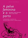 Ler A pelve feminina e o parto: Compreendendo a importância do movimento pélvico durante o trabalho de parto, do autor Blandine Calais-Germain; Núria Vives Parés