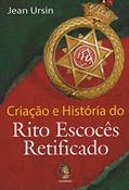 Ler Criação e História do Rito Escocês Retificado, do autor Jean Ursim