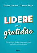 Ler Lidere com Gratidão: Oito práticas de liderança para obter resultados extraordinários, do autor Adrian Gostick; Chester Elton Ler Lidere com Gratidão: Oito práticas de liderança para obter resultados extraordinários, do autor Adrian Gostick; Chester Elton