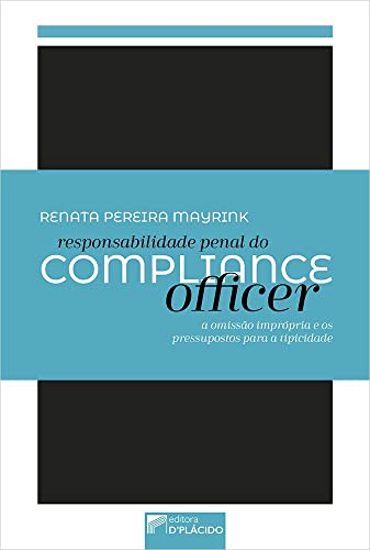 Ler Responsabilidade Penal do Compliance Officer: a Omissão Imprópria e os Pressupostos Para a Tipicidade, do autor Renata Pereira Mayrink