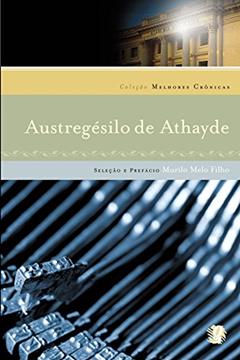 As melhores crônicas de Austregesilo de Athayde: seleção e prefácio: Murilo Melo Filho, do autor Austregésilo De Athayde