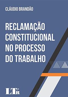 Reclamação Constitucional no Processo do Trabalho, do autor Cláudio Brandão