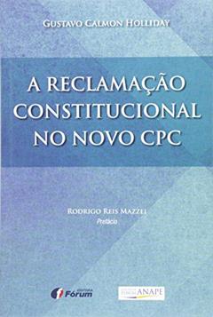 A reclamação constitucional no novo CPC, do autor Gustavo Calmon Holliday