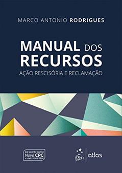 Manual dos Recursos - Ação Rescisória e Reclamação, do autor Marco Antonio Rodrigues